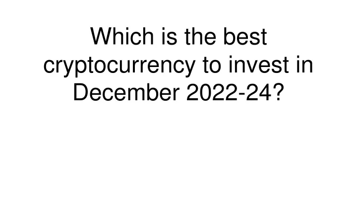 which is the best cryptocurrency to invest in december 2022 24