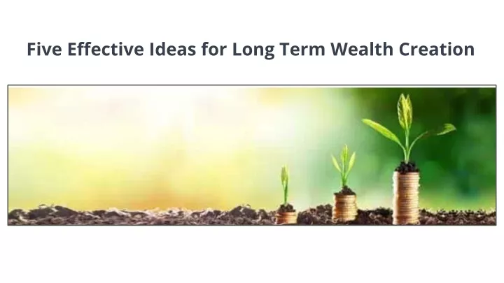 five effective ideas for long term wealth creation