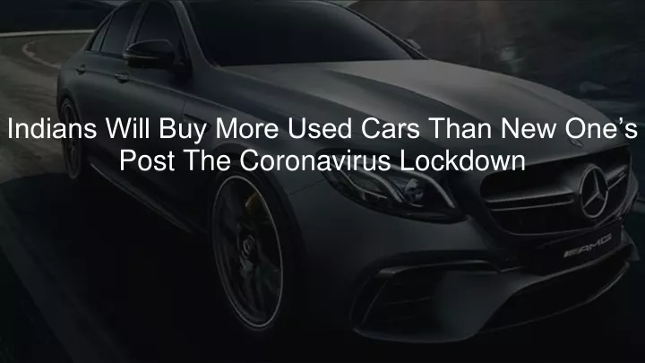 indians will buy more used cars than new one s post the coronavirus lockdown