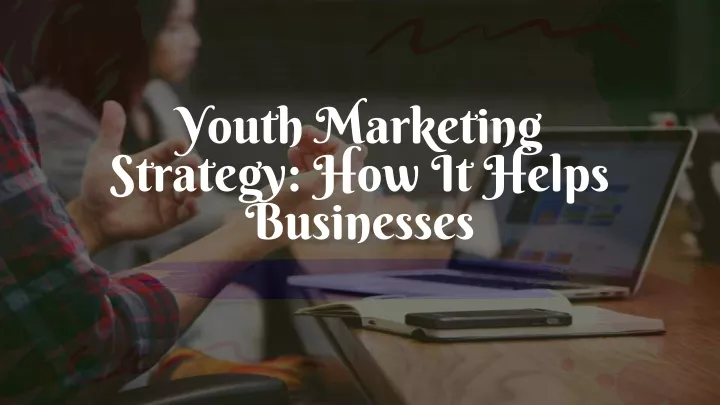 youth marketing strategy how it helps businesses