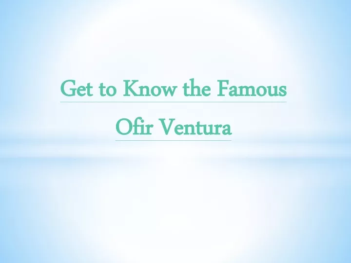 get to know the famous ofir ventura
