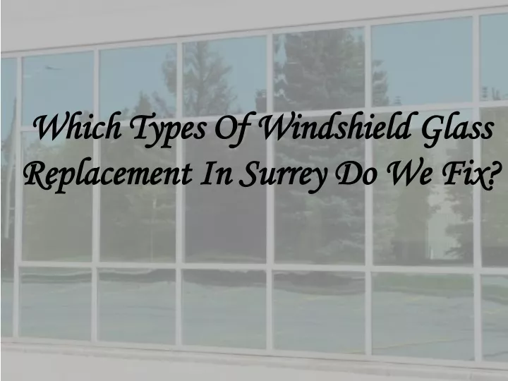 which types of windshield glass replacement in surrey do we fix