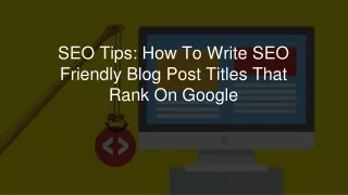 SEO Tips_ How To Write SEO Friendly Blog Post Titles That Rank On Google