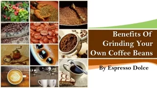 Benefits Of Grinding Your Own Coffee Beans