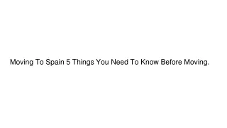 moving to spain 5 things you need to know before moving