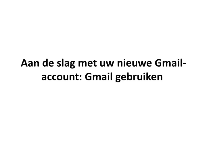 aan de slag met uw nieuwe gmail account gmail gebruiken