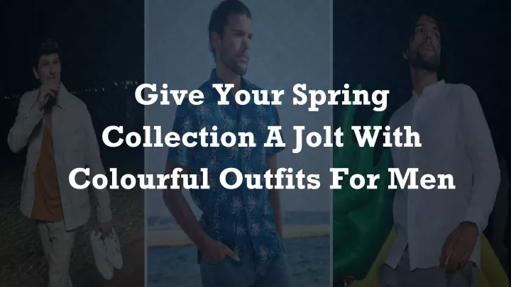 give your spring collection a jolt with colourful outfits for men