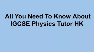 All You Need To Know About IGCSE Physics Tutor HK