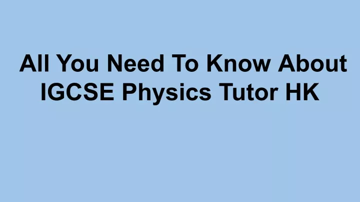 all you need to know about igcse physics tutor hk