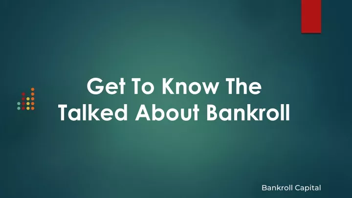 get to know the talked about bankroll
