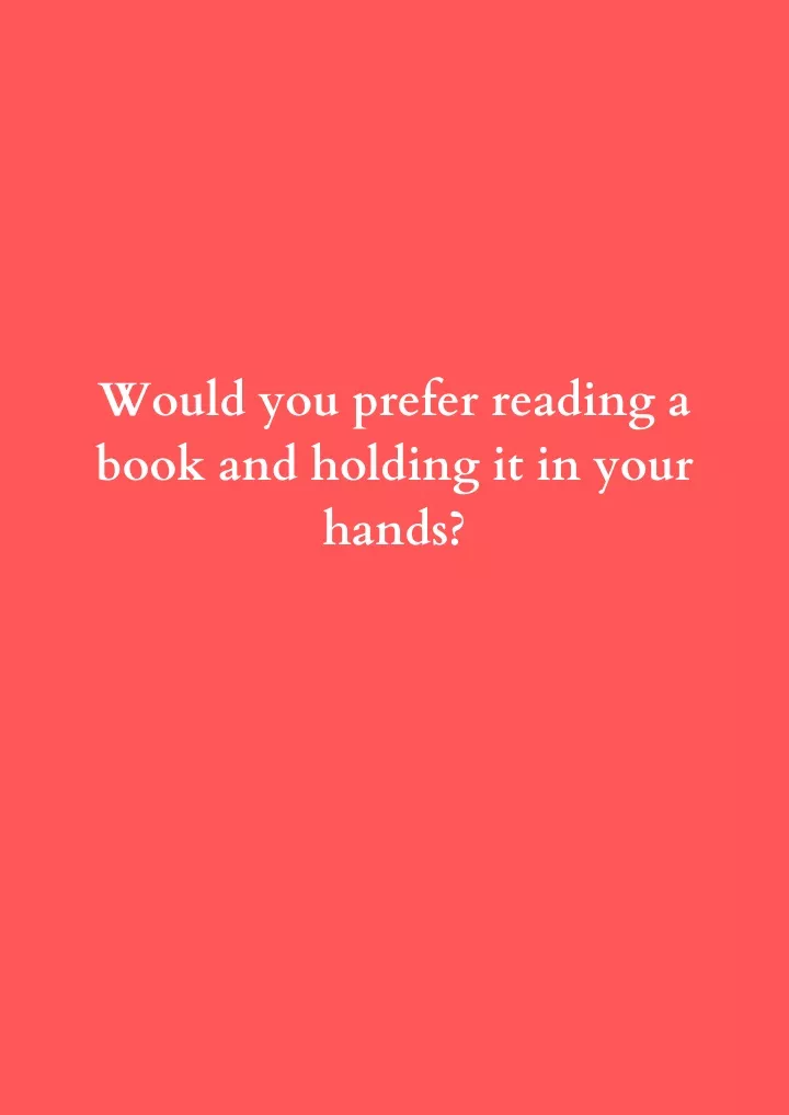 would you prefer reading a book and holding