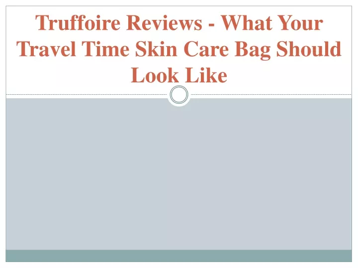 truffoire reviews what your travel time skin care bag should look like