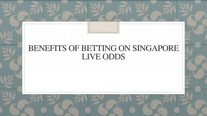 benefits of betting on singapore live odds