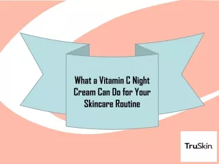 What a Vitamin C Night Cream Can Do for Your Skincare Routine