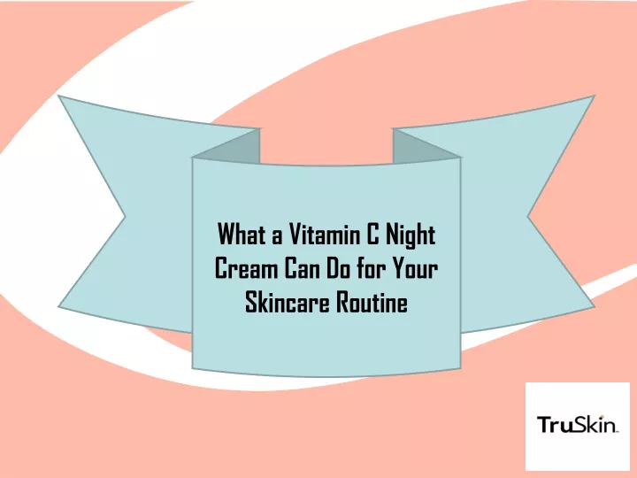 what a vitamin c night cream can do for your