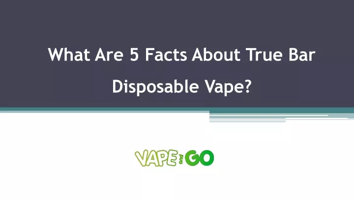 what are 5 facts about true bar disposable vape