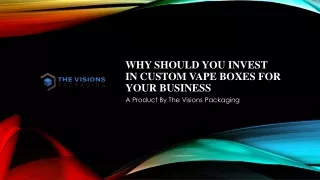 Why Should You Invest in Custom Vape Boxes for Your Business