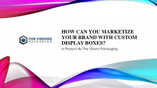 How can you Marketize your brand with Custom Display Boxes