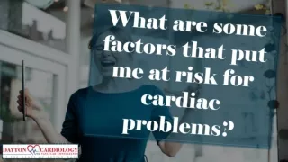 What are some factors that put me at risk for cardiac problems?