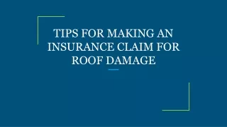 TIPS FOR MAKING AN INSURANCE CLAIM FOR ROOF DAMAGE