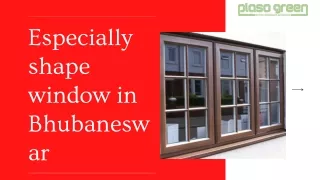 Especially shape window in Bhubaneswar