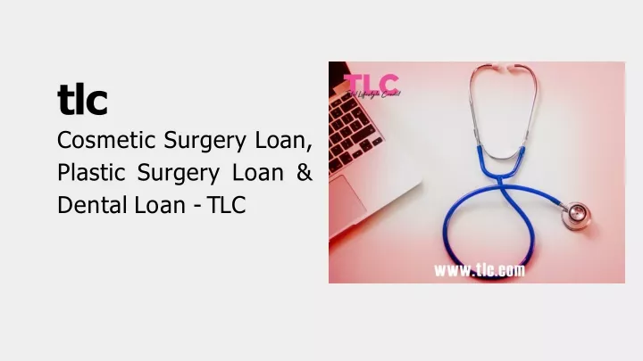 tlc cosmetic surgery loan plastic surgery loan d e n t a l l o a n t l c