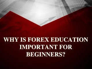 WHY IS FOREX EDUCATION IMPORTANT FOR BEGINNERS