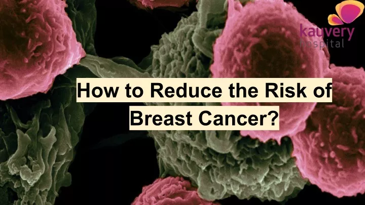 PPT - How To Reduce The Risk Of Breast Cancer? PowerPoint Presentation ...