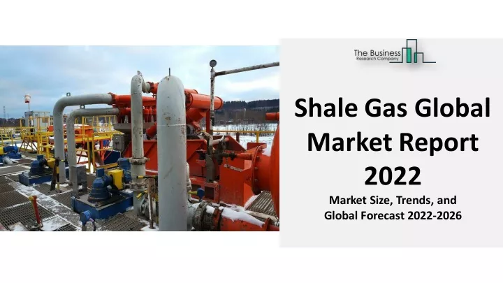 shale gas global market report 2022 market size