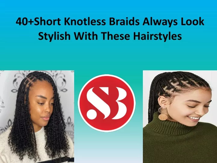 40 short knotless braids always look stylish with