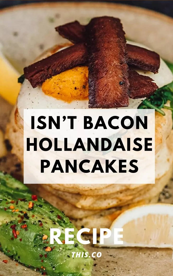 isn t bacon hollandaise pancakes