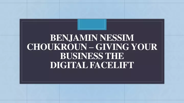 benjamin nessim choukroun giving your business the digital facelift