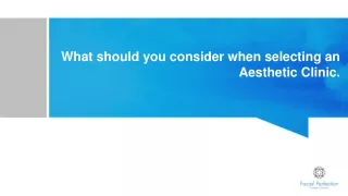 What should you consider when selecting an Aesthetic Clinic.