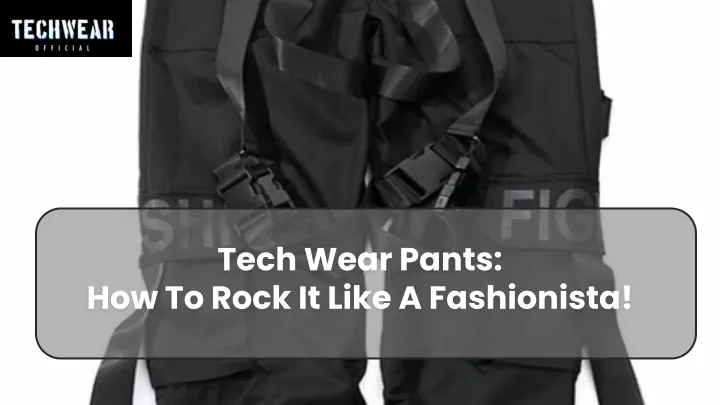 tech wear pants how to rock it like a fashionista