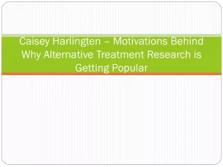 Caisey Harlingten – Motivations Behind Why Alternative Treatment Research is Getting Popular
