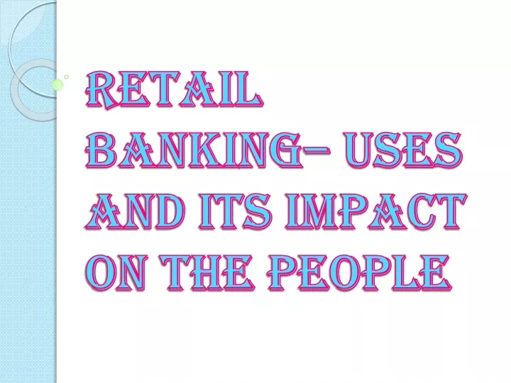 retail banking uses and its impact on the people