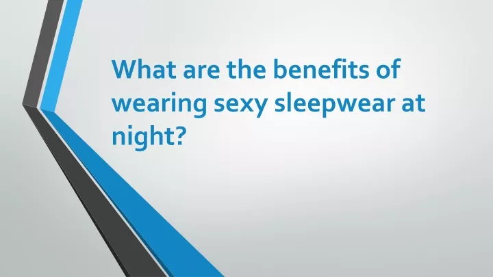 what are the benefits of wearing sexy sleepwear at night