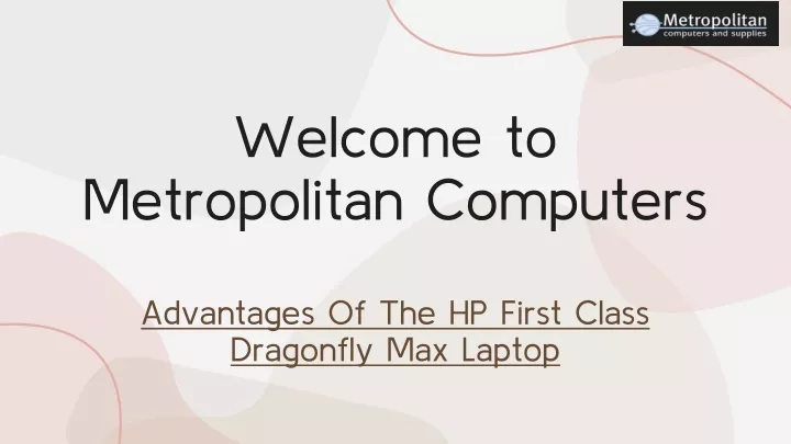 welcome to metropolitan computers advantages of the hp first class dragonfly max laptop