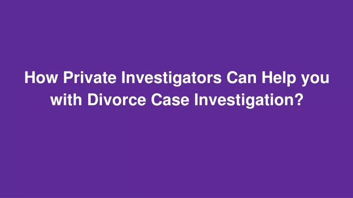 how private investigators can help you with divorce case investigation