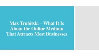 Max Trubitski – What It Is About the Online Medium That Attracts Most Businesses