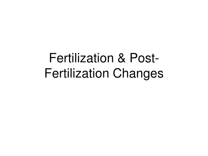 fertilization post fertilization changes