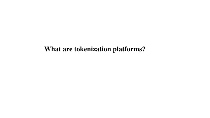 what are tokenization platforms