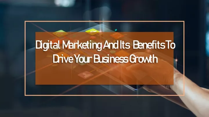 digital marketing a nd its benefits t o drive