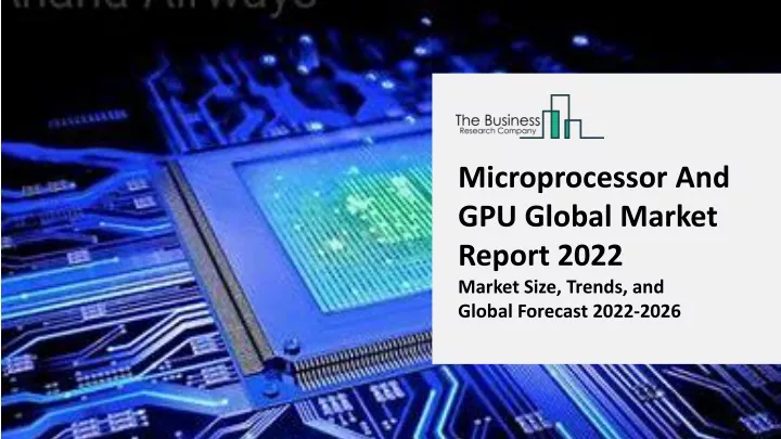 microprocessor and gpu global market report 2022