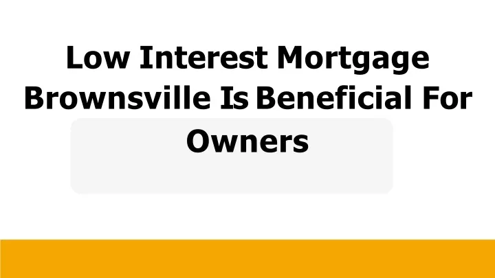 low interest mortgage brownsville is beneficial for owners