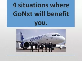 4 situations where GoNxt will benefit you