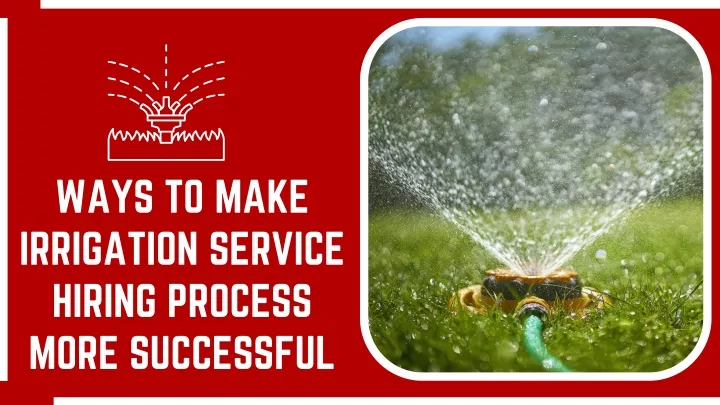 ways to make irrigation service hiring process