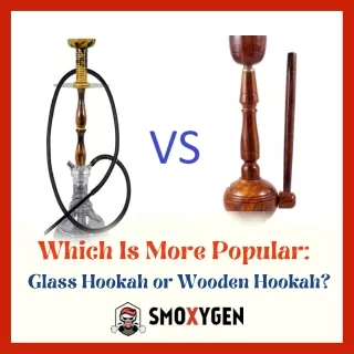 Which Is More Popular: Glass Hookah or Wooden Hookah?
