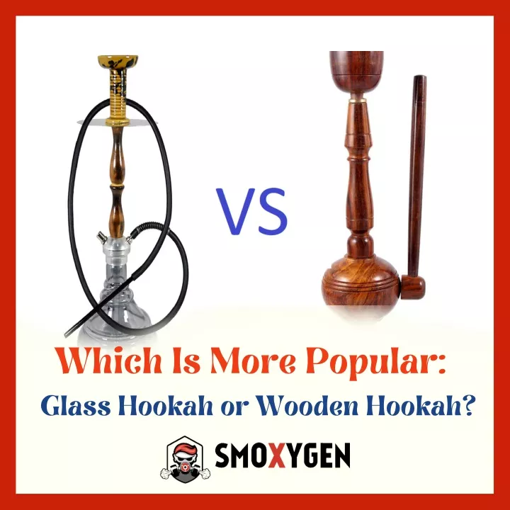 which is more popular glass hookah or wooden