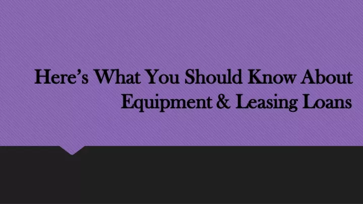 here s what you should know about equipment leasing loans